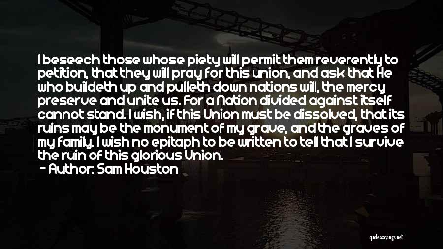 Sam Houston Quotes: I Beseech Those Whose Piety Will Permit Them Reverently To Petition, That They Will Pray For This Union, And Ask