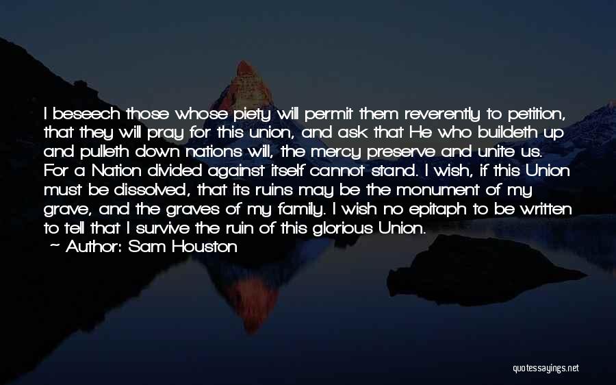 Sam Houston Quotes: I Beseech Those Whose Piety Will Permit Them Reverently To Petition, That They Will Pray For This Union, And Ask