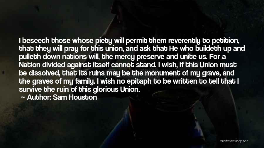 Sam Houston Quotes: I Beseech Those Whose Piety Will Permit Them Reverently To Petition, That They Will Pray For This Union, And Ask