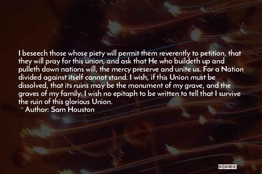 Sam Houston Quotes: I Beseech Those Whose Piety Will Permit Them Reverently To Petition, That They Will Pray For This Union, And Ask