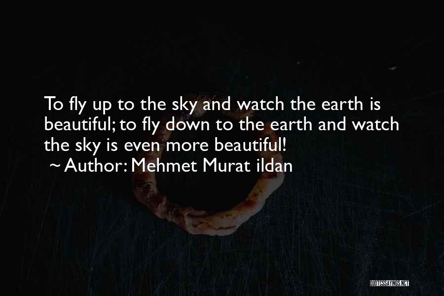Mehmet Murat Ildan Quotes: To Fly Up To The Sky And Watch The Earth Is Beautiful; To Fly Down To The Earth And Watch