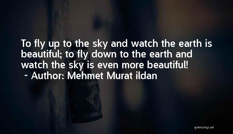Mehmet Murat Ildan Quotes: To Fly Up To The Sky And Watch The Earth Is Beautiful; To Fly Down To The Earth And Watch