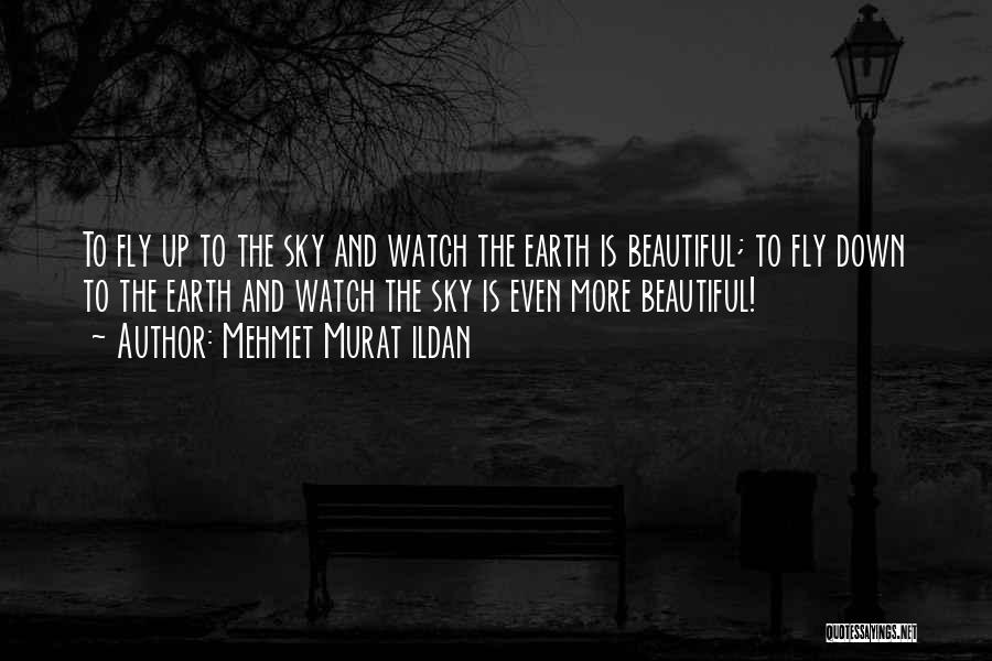 Mehmet Murat Ildan Quotes: To Fly Up To The Sky And Watch The Earth Is Beautiful; To Fly Down To The Earth And Watch