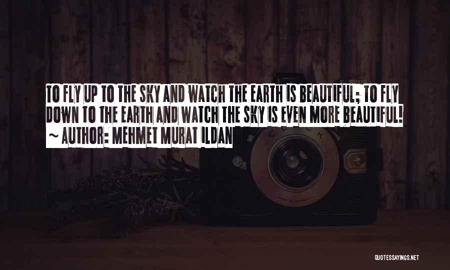 Mehmet Murat Ildan Quotes: To Fly Up To The Sky And Watch The Earth Is Beautiful; To Fly Down To The Earth And Watch