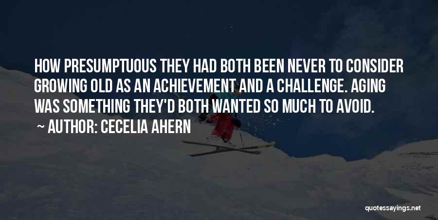 Cecelia Ahern Quotes: How Presumptuous They Had Both Been Never To Consider Growing Old As An Achievement And A Challenge. Aging Was Something