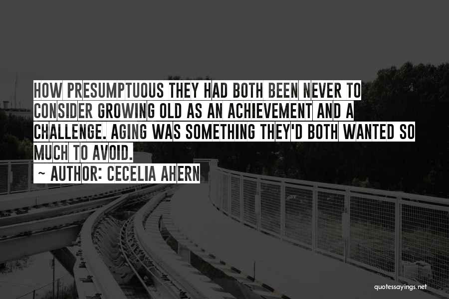 Cecelia Ahern Quotes: How Presumptuous They Had Both Been Never To Consider Growing Old As An Achievement And A Challenge. Aging Was Something