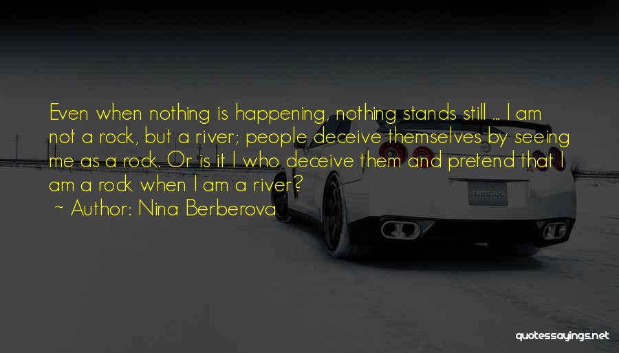 Nina Berberova Quotes: Even When Nothing Is Happening, Nothing Stands Still ... I Am Not A Rock, But A River; People Deceive Themselves