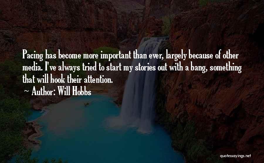 Will Hobbs Quotes: Pacing Has Become More Important Than Ever, Largely Because Of Other Media. I've Always Tried To Start My Stories Out