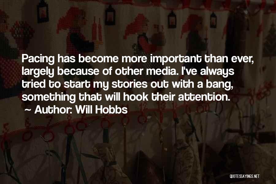 Will Hobbs Quotes: Pacing Has Become More Important Than Ever, Largely Because Of Other Media. I've Always Tried To Start My Stories Out
