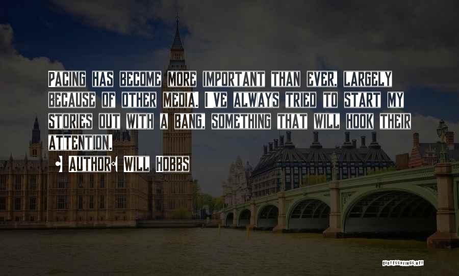 Will Hobbs Quotes: Pacing Has Become More Important Than Ever, Largely Because Of Other Media. I've Always Tried To Start My Stories Out