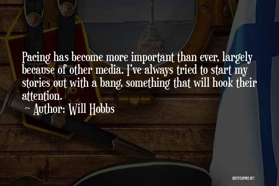 Will Hobbs Quotes: Pacing Has Become More Important Than Ever, Largely Because Of Other Media. I've Always Tried To Start My Stories Out