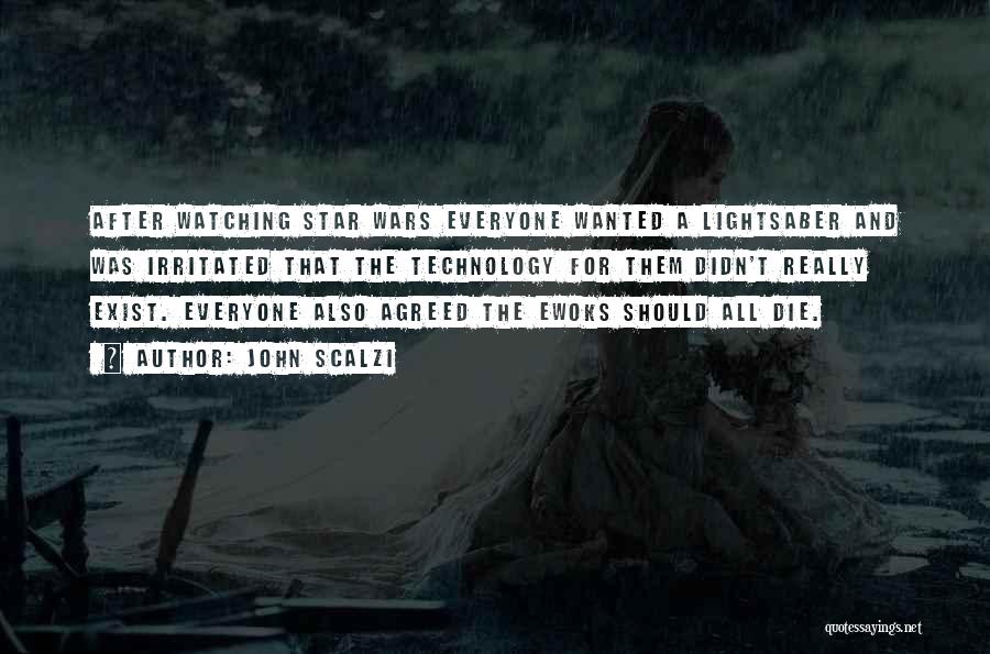 John Scalzi Quotes: After Watching Star Wars Everyone Wanted A Lightsaber And Was Irritated That The Technology For Them Didn't Really Exist. Everyone
