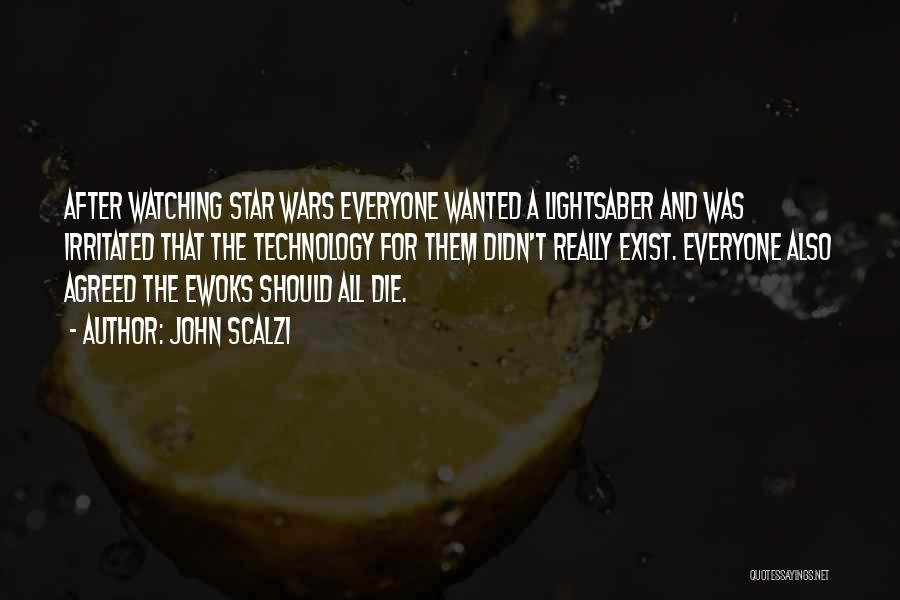 John Scalzi Quotes: After Watching Star Wars Everyone Wanted A Lightsaber And Was Irritated That The Technology For Them Didn't Really Exist. Everyone