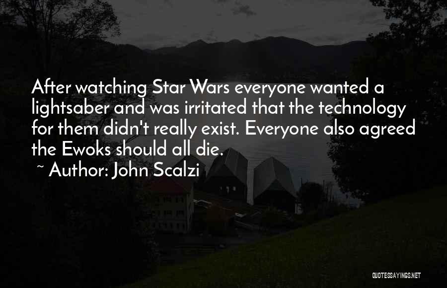 John Scalzi Quotes: After Watching Star Wars Everyone Wanted A Lightsaber And Was Irritated That The Technology For Them Didn't Really Exist. Everyone