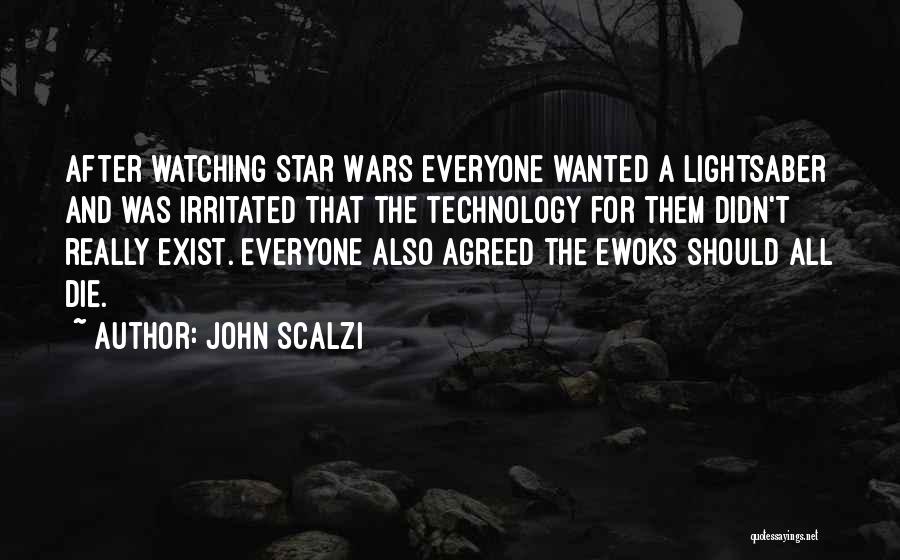 John Scalzi Quotes: After Watching Star Wars Everyone Wanted A Lightsaber And Was Irritated That The Technology For Them Didn't Really Exist. Everyone