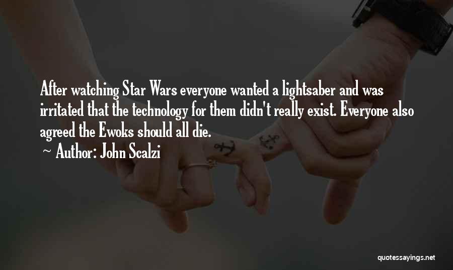 John Scalzi Quotes: After Watching Star Wars Everyone Wanted A Lightsaber And Was Irritated That The Technology For Them Didn't Really Exist. Everyone