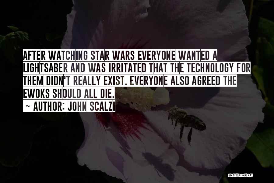 John Scalzi Quotes: After Watching Star Wars Everyone Wanted A Lightsaber And Was Irritated That The Technology For Them Didn't Really Exist. Everyone