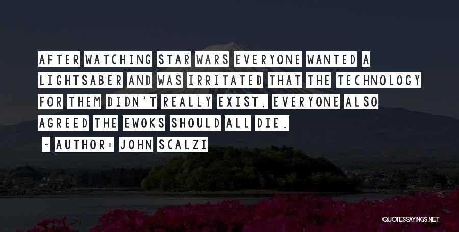 John Scalzi Quotes: After Watching Star Wars Everyone Wanted A Lightsaber And Was Irritated That The Technology For Them Didn't Really Exist. Everyone