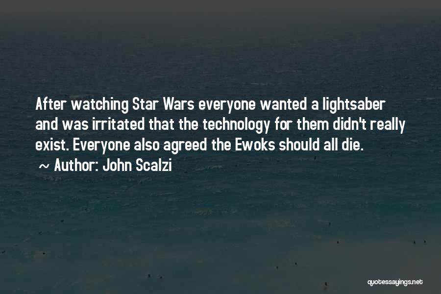 John Scalzi Quotes: After Watching Star Wars Everyone Wanted A Lightsaber And Was Irritated That The Technology For Them Didn't Really Exist. Everyone