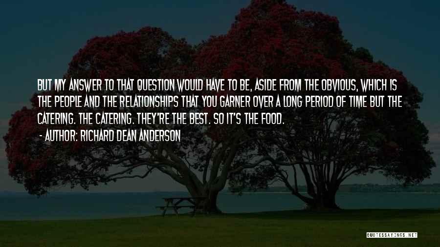 Richard Dean Anderson Quotes: But My Answer To That Question Would Have To Be, Aside From The Obvious, Which Is The People And The