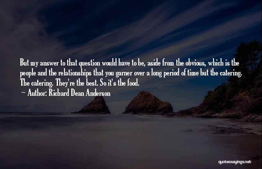 Richard Dean Anderson Quotes: But My Answer To That Question Would Have To Be, Aside From The Obvious, Which Is The People And The