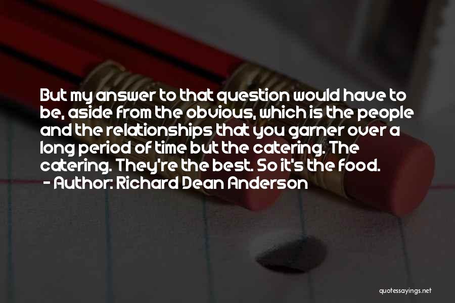 Richard Dean Anderson Quotes: But My Answer To That Question Would Have To Be, Aside From The Obvious, Which Is The People And The