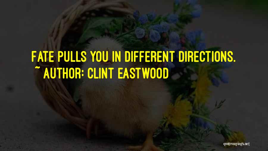 Clint Eastwood Quotes: Fate Pulls You In Different Directions.