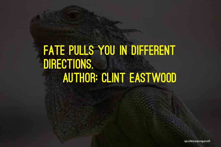 Clint Eastwood Quotes: Fate Pulls You In Different Directions.