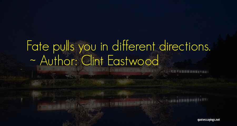 Clint Eastwood Quotes: Fate Pulls You In Different Directions.