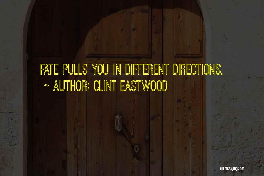 Clint Eastwood Quotes: Fate Pulls You In Different Directions.