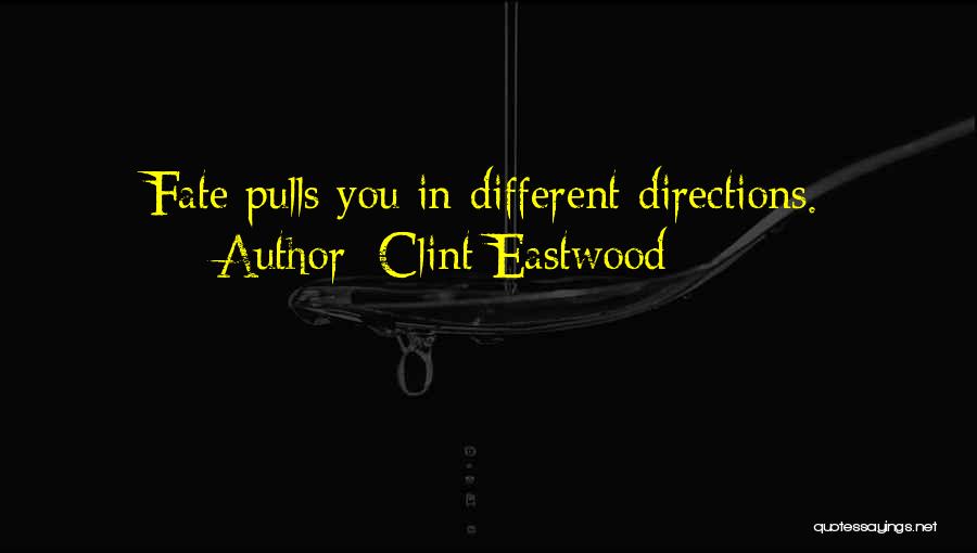 Clint Eastwood Quotes: Fate Pulls You In Different Directions.