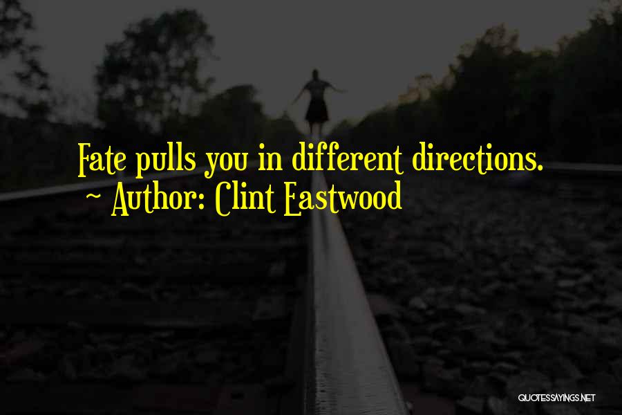 Clint Eastwood Quotes: Fate Pulls You In Different Directions.
