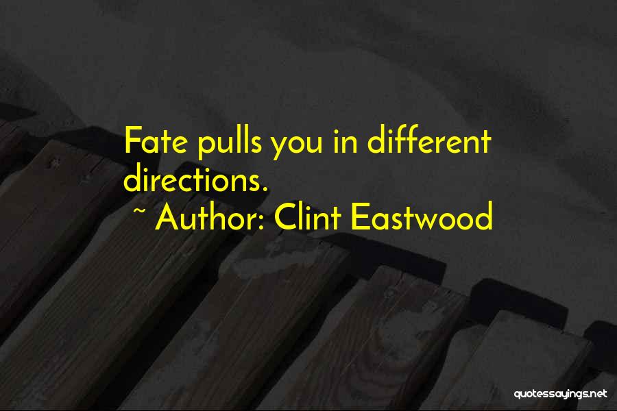 Clint Eastwood Quotes: Fate Pulls You In Different Directions.