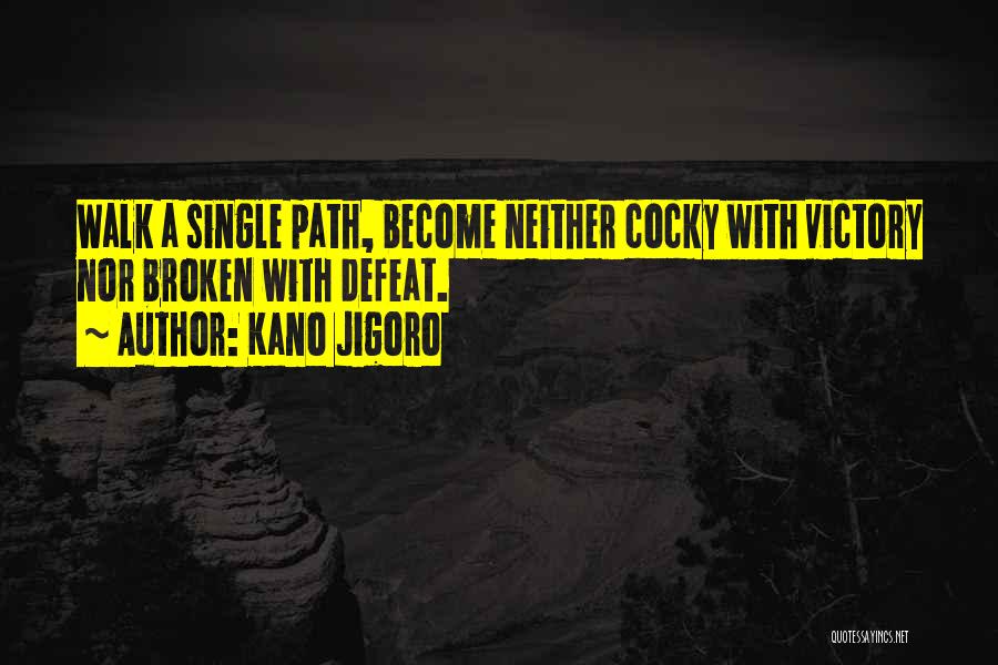 Kano Jigoro Quotes: Walk A Single Path, Become Neither Cocky With Victory Nor Broken With Defeat.
