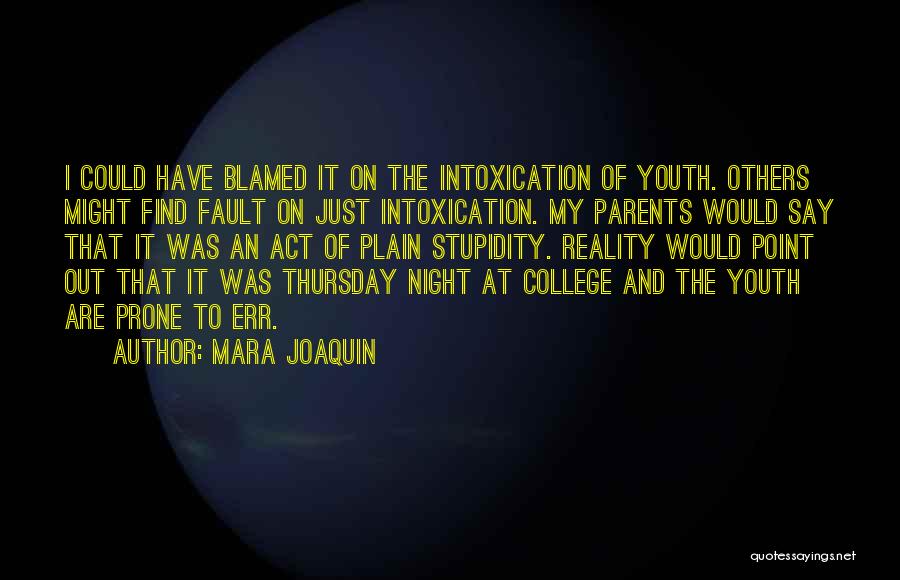 Mara Joaquin Quotes: I Could Have Blamed It On The Intoxication Of Youth. Others Might Find Fault On Just Intoxication. My Parents Would