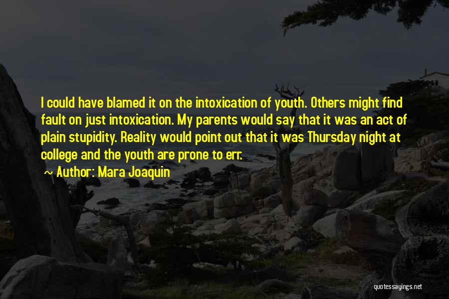 Mara Joaquin Quotes: I Could Have Blamed It On The Intoxication Of Youth. Others Might Find Fault On Just Intoxication. My Parents Would