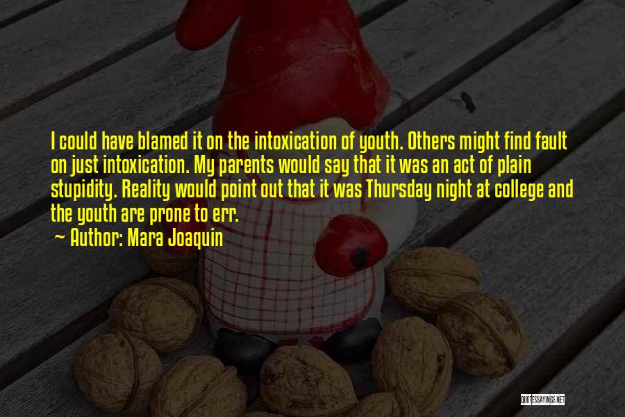 Mara Joaquin Quotes: I Could Have Blamed It On The Intoxication Of Youth. Others Might Find Fault On Just Intoxication. My Parents Would