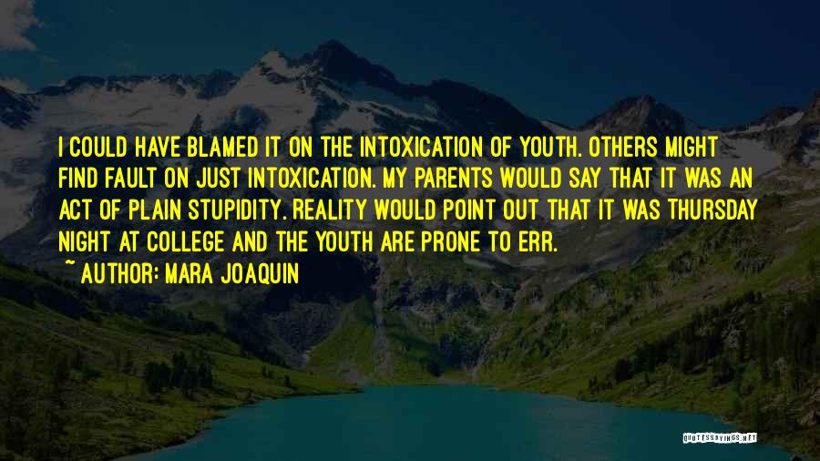 Mara Joaquin Quotes: I Could Have Blamed It On The Intoxication Of Youth. Others Might Find Fault On Just Intoxication. My Parents Would