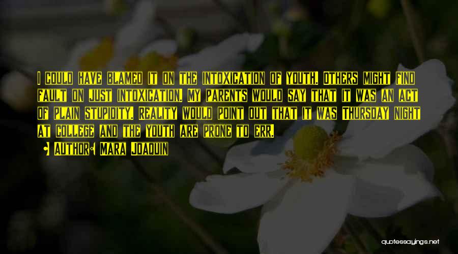 Mara Joaquin Quotes: I Could Have Blamed It On The Intoxication Of Youth. Others Might Find Fault On Just Intoxication. My Parents Would