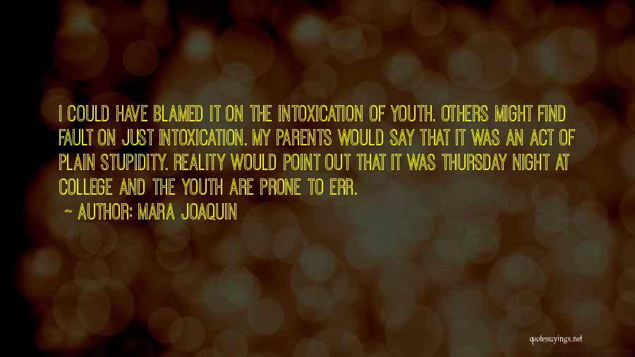 Mara Joaquin Quotes: I Could Have Blamed It On The Intoxication Of Youth. Others Might Find Fault On Just Intoxication. My Parents Would
