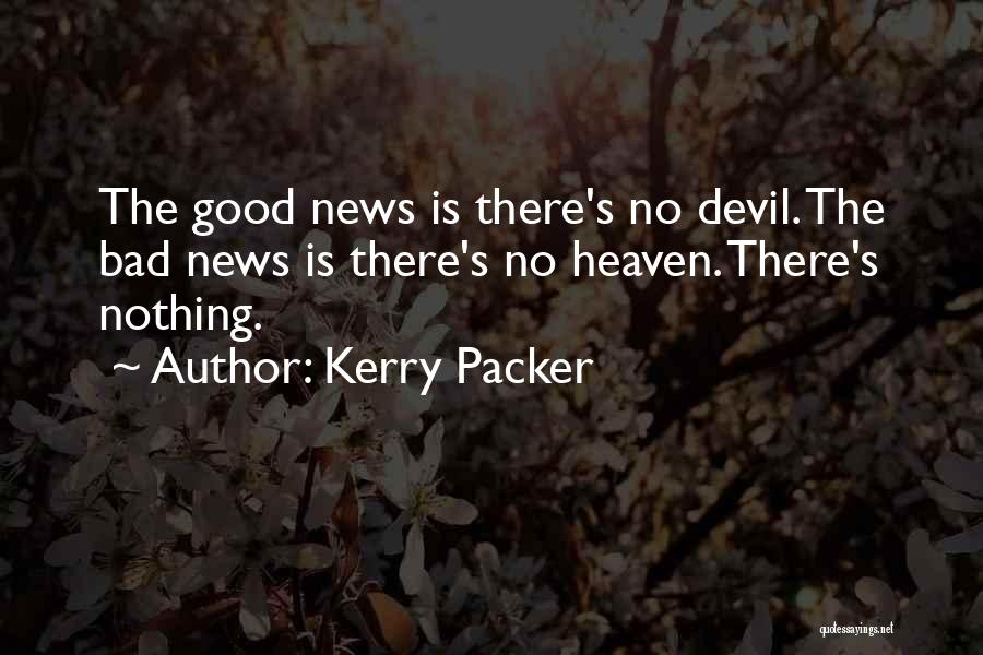 Kerry Packer Quotes: The Good News Is There's No Devil. The Bad News Is There's No Heaven. There's Nothing.