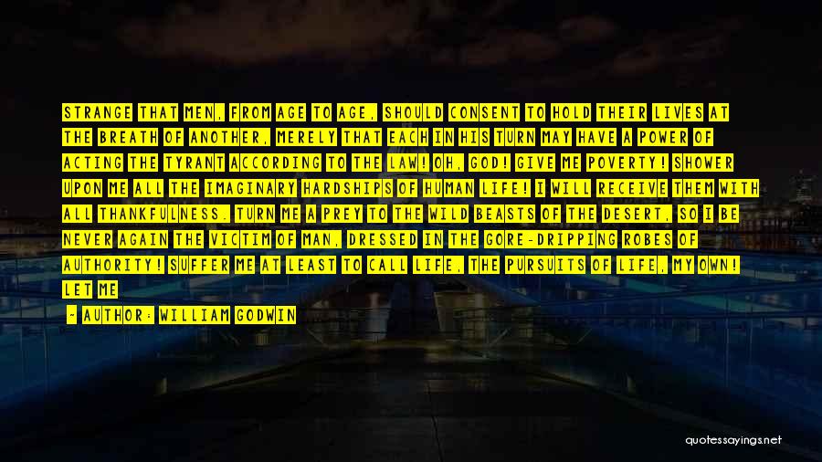 William Godwin Quotes: Strange That Men, From Age To Age, Should Consent To Hold Their Lives At The Breath Of Another, Merely That