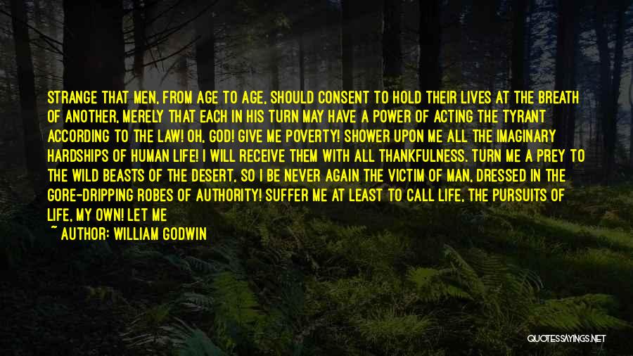 William Godwin Quotes: Strange That Men, From Age To Age, Should Consent To Hold Their Lives At The Breath Of Another, Merely That