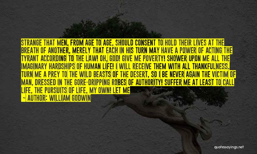 William Godwin Quotes: Strange That Men, From Age To Age, Should Consent To Hold Their Lives At The Breath Of Another, Merely That