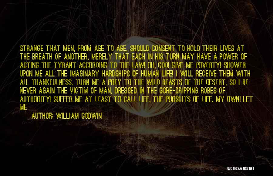 William Godwin Quotes: Strange That Men, From Age To Age, Should Consent To Hold Their Lives At The Breath Of Another, Merely That