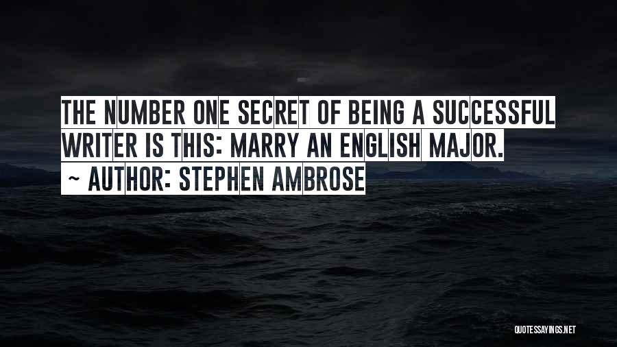 Stephen Ambrose Quotes: The Number One Secret Of Being A Successful Writer Is This: Marry An English Major.