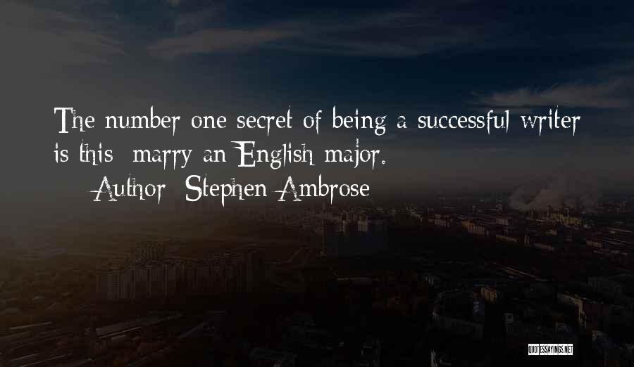 Stephen Ambrose Quotes: The Number One Secret Of Being A Successful Writer Is This: Marry An English Major.