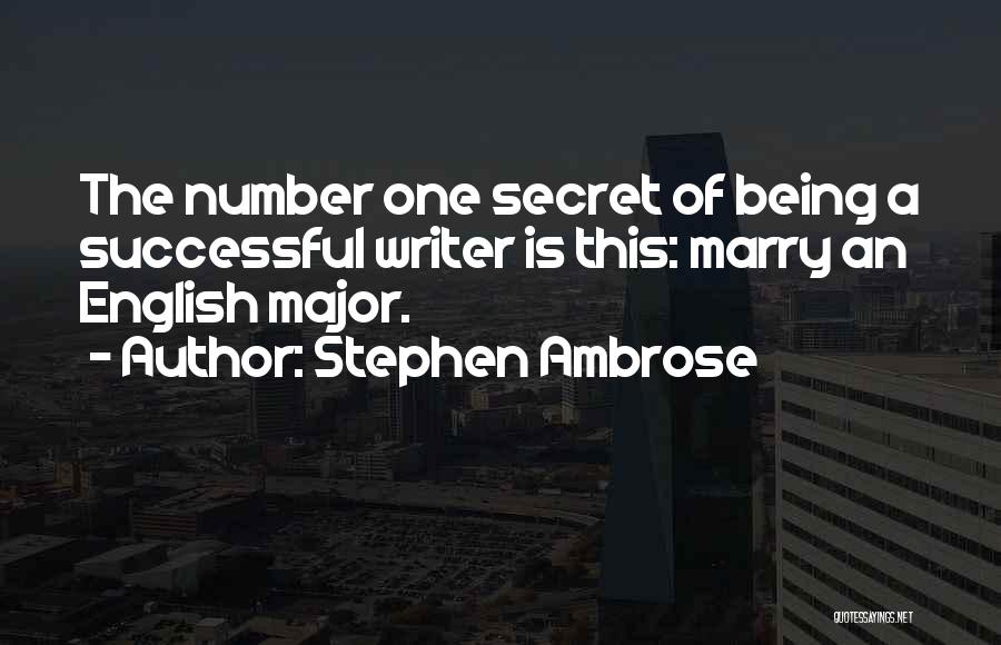 Stephen Ambrose Quotes: The Number One Secret Of Being A Successful Writer Is This: Marry An English Major.