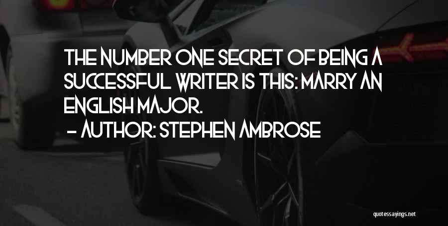 Stephen Ambrose Quotes: The Number One Secret Of Being A Successful Writer Is This: Marry An English Major.