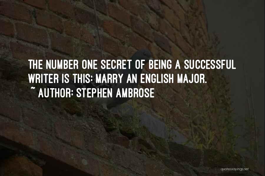 Stephen Ambrose Quotes: The Number One Secret Of Being A Successful Writer Is This: Marry An English Major.